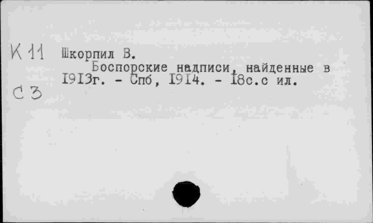 ﻿Шкорпил 3.
Боспорские надписи, найденные в 1913г. - Спб, 1914. - 18с.с ил.